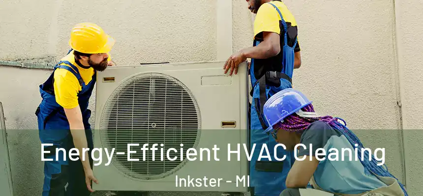  Energy-Efficient HVAC Cleaning Inkster - MI